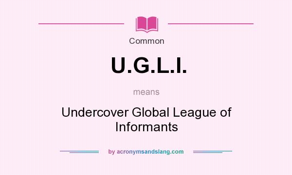 What does U.G.L.I. mean? It stands for Undercover Global League of Informants