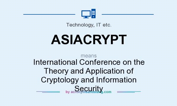 What does ASIACRYPT mean? It stands for International Conference on the Theory and Application of Cryptology and Information Security