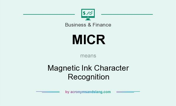 What does MICR mean? It stands for Magnetic Ink Character Recognition