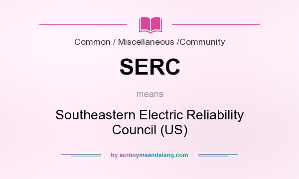 What does SERC mean? It stands for Southeastern Electric Reliability Council (US)