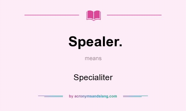 What does Spealer. mean? It stands for Specialiter