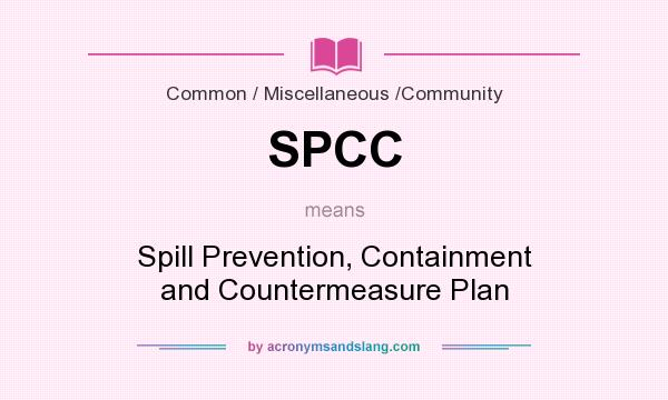 What does SPCC mean? It stands for Spill Prevention, Containment and Countermeasure Plan
