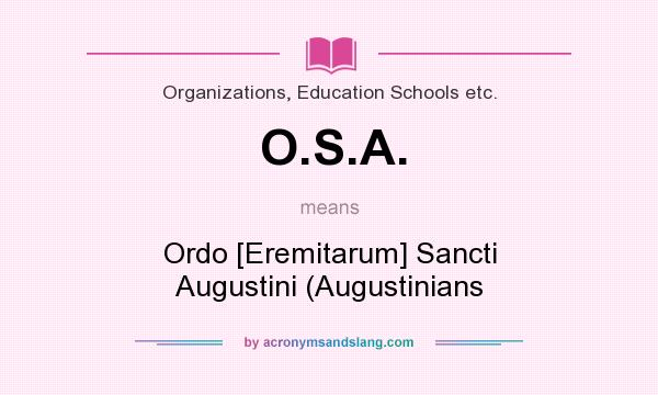What does O.S.A. mean? It stands for Ordo [Eremitarum] Sancti Augustini (Augustinians