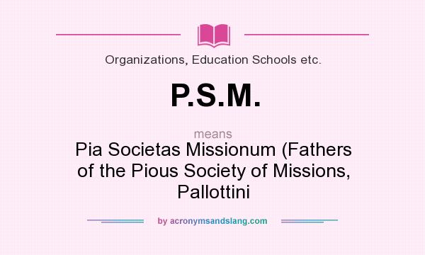 What does P.S.M. mean? It stands for Pia Societas Missionum (Fathers of the Pious Society of Missions, Pallottini