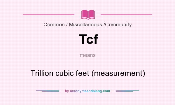 What does Tcf mean? It stands for Trillion cubic feet (measurement)