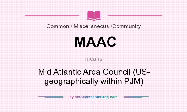 What does MAAC mean? It stands for Mid Atlantic Area Council (US- geographically within PJM)