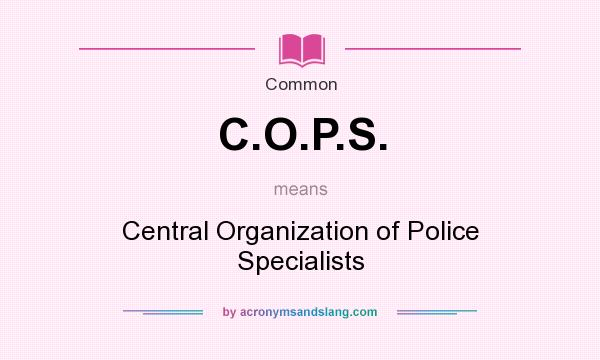 What does C.O.P.S. mean? It stands for Central Organization of Police Specialists