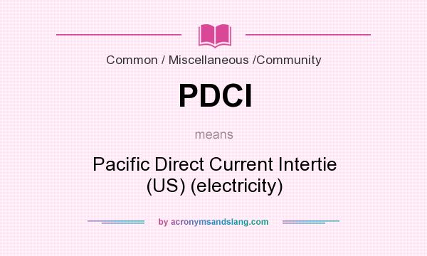 What does PDCI mean? It stands for Pacific Direct Current Intertie (US) (electricity)