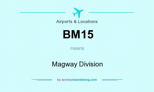 What does BM15 mean? It stands for Magway Division