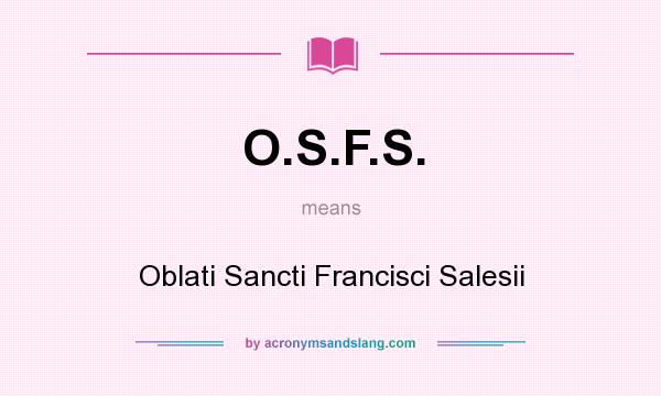 What does O.S.F.S. mean? It stands for Oblati Sancti Francisci Salesii