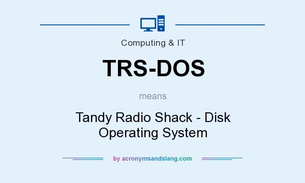 What does TRS-DOS mean? It stands for Tandy Radio Shack - Disk Operating System