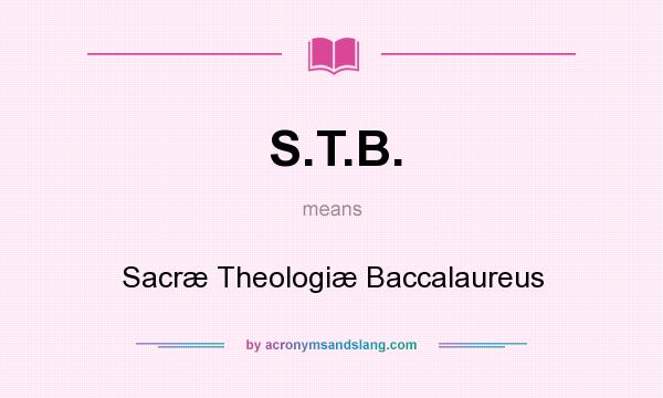 What does S.T.B. mean? It stands for Sacræ Theologiæ Baccalaureus