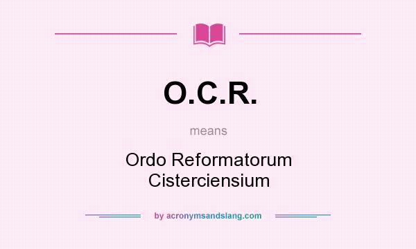 What does O.C.R. mean? It stands for Ordo Reformatorum Cisterciensium