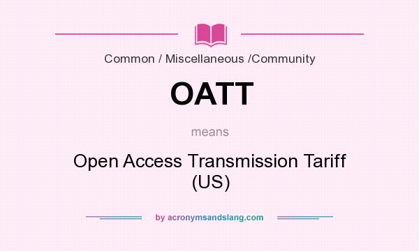What does OATT mean? It stands for Open Access Transmission Tariff (US)