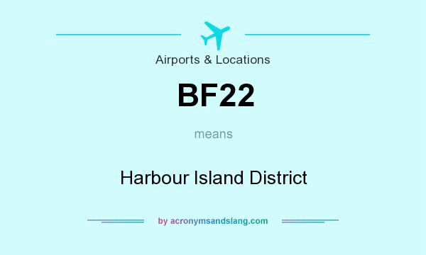 What does BF22 mean? It stands for Harbour Island District