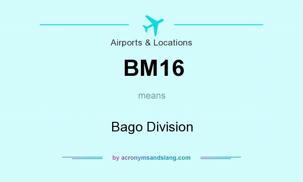 What does BM16 mean? It stands for Bago Division