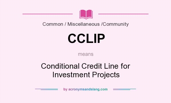 What does CCLIP mean? It stands for Conditional Credit Line for Investment Projects