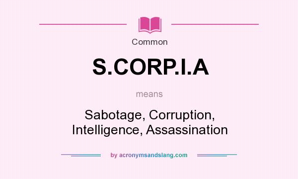 What does S.CORP.I.A mean? It stands for Sabotage, Corruption, Intelligence, Assassination