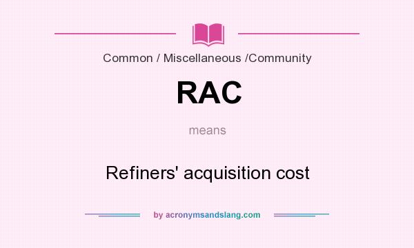 What does RAC mean? It stands for Refiners` acquisition cost