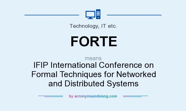 What does FORTE mean? It stands for IFIP International Conference on Formal Techniques for Networked and Distributed Systems
