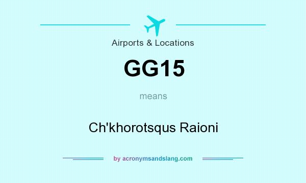 What does GG15 mean? It stands for Ch`khorotsqus Raioni