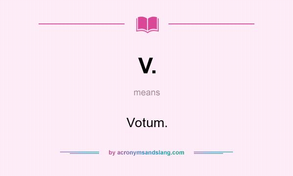 What does V. mean? It stands for Votum.