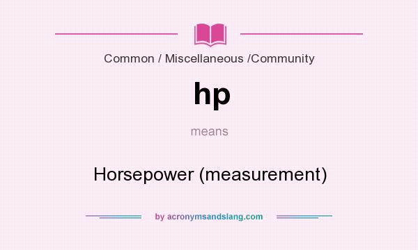 What does hp mean? It stands for Horsepower (measurement)
