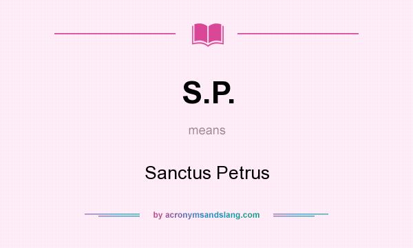 What does S.P. mean? It stands for Sanctus Petrus