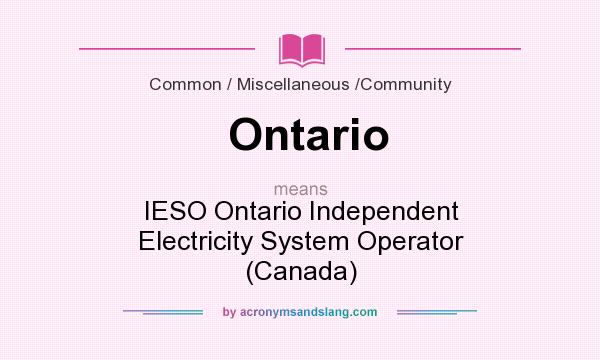 What does Ontario mean? It stands for IESO Ontario Independent Electricity System Operator (Canada)
