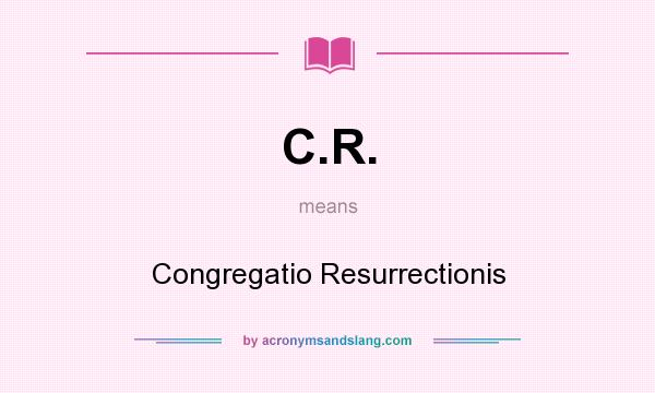 What does C.R. mean? It stands for Congregatio Resurrectionis