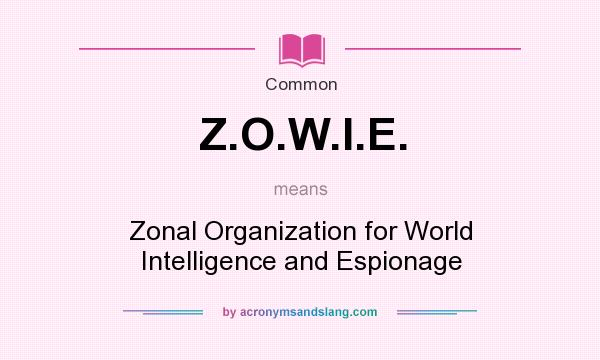 What does Z.O.W.I.E. mean? It stands for Zonal Organization for World Intelligence and Espionage