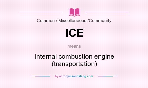 What does ICE mean? It stands for Internal combustion engine (transportation)