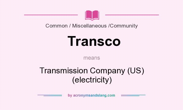 What does Transco mean? It stands for Transmission Company (US) (electricity)