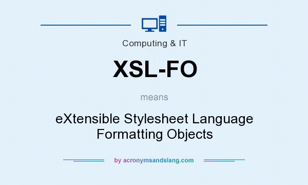 What does XSL-FO mean? It stands for eXtensible Stylesheet Language Formatting Objects