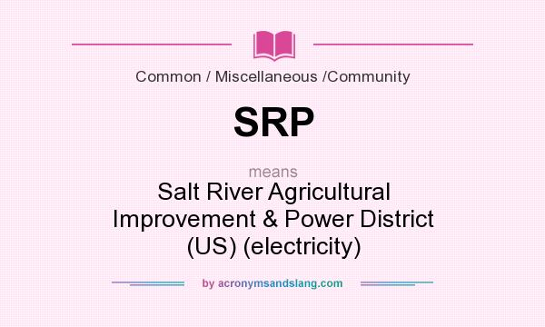 What does SRP mean? It stands for Salt River Agricultural Improvement & Power District (US) (electricity)