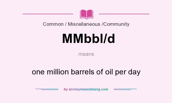 What does MMbbl/d mean? It stands for one million barrels of oil per day