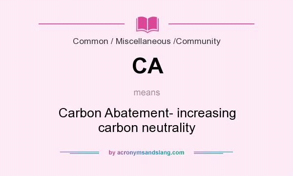 What does CA mean? It stands for Carbon Abatement- increasing carbon neutrality