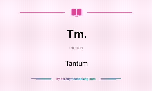 What does Tm. mean? It stands for Tantum