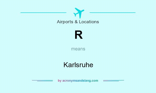 What does R mean? It stands for Karlsruhe
