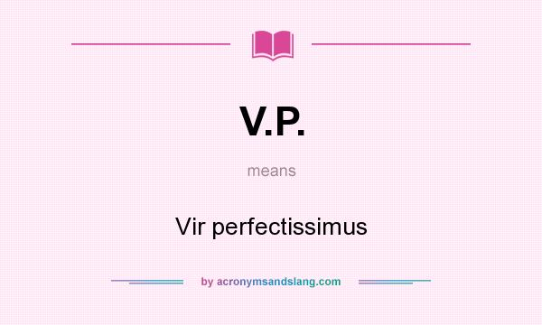 What does V.P. mean? It stands for Vir perfectissimus