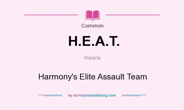 What does H.E.A.T. mean? It stands for Harmony`s Elite Assault Team