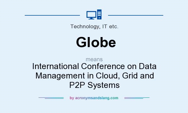 What does Globe mean? It stands for International Conference on Data Management in Cloud, Grid and P2P Systems