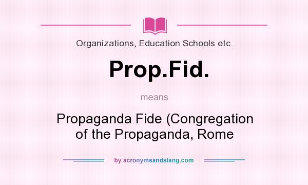 What does Prop.Fid. mean? It stands for Propaganda Fide (Congregation of the Propaganda, Rome