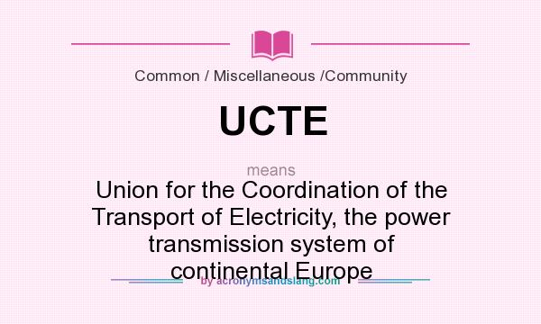 What does UCTE mean? It stands for Union for the Coordination of the Transport of Electricity, the power transmission system of continental Europe