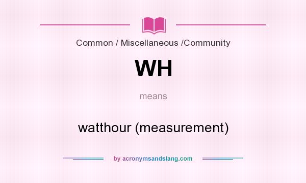 What does WH mean? It stands for watthour (measurement)