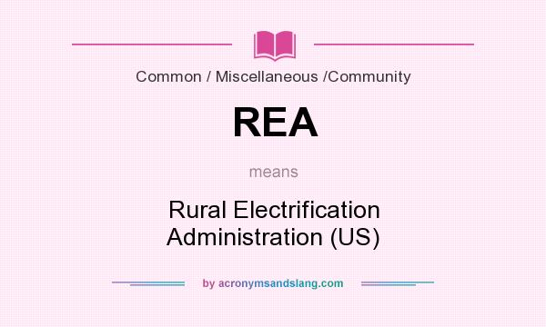 What does REA mean? It stands for Rural Electrification Administration (US)