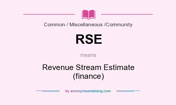 What does RSE mean? It stands for Revenue Stream Estimate (finance)