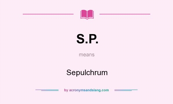 What does S.P. mean? It stands for Sepulchrum