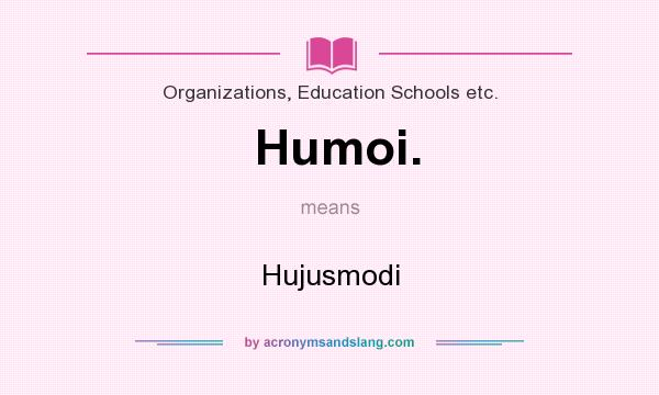 What does Humoi. mean? It stands for Hujusmodi