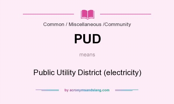 What does PUD mean? It stands for Public Utility District (electricity)